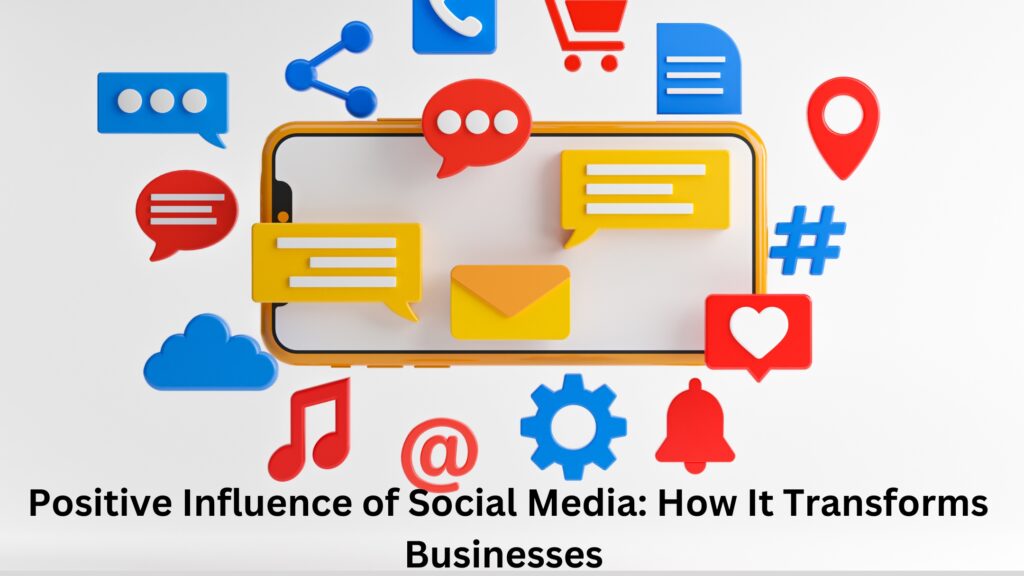Positive Influence of Social Media: How It Transforms Businesses